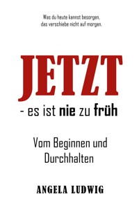 Jetzt - es ist nie zu früh! - Angela Ludwig - E-Book