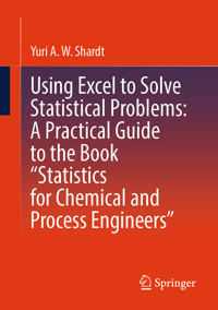 Using Excel to Solve Statistical Problems: A Practical Guide to the Book “Statistics for Chemical and Process Engineers” - Yuri A.W. Shardt - E-Book