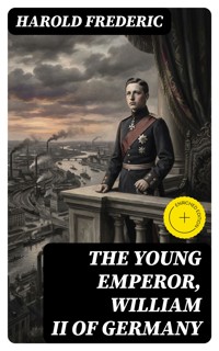 The Young Emperor, William II of Germany - Harold Frederic - E-Book