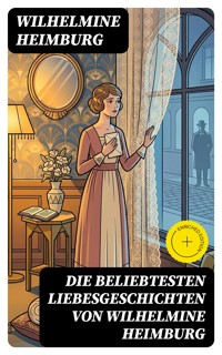 Die beliebtesten Liebesgeschichten von Wilhelmine Heimburg - Wilhelmine Heimburg - E-Book