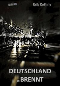 Deutschland, es brennt - Erik Kothny - E-Book