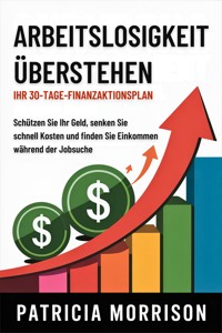 Arbeitslosigkeit überstehen: Ihr 30-Tage-Finanzaktionsplan - Patricia Morrison - E-Book