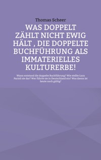 Was doppelt zählt nicht ewig hält , die doppelte Buchführung als immaterielles Kulturerbe! - Thomas Scheer - E-Book