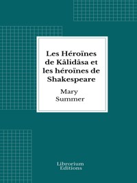 Les Héroïnes de Kâlidâsa et les héroïnes de Shakespeare - Mary Summer - E-Book