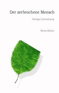 Der zerbrochene Mensch - Moritz Mathis - E-Book