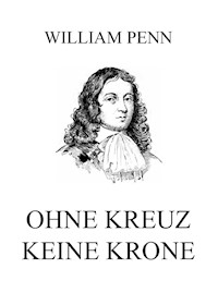Ohne Kreuz keine Krone - William Penn - E-Book