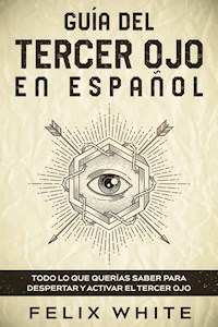 Guía del Tercer Ojo en Español - Felix White - E-Book