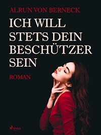 Ich will stets Dein Beschützer sein - Alrun von Berneck - E-Book