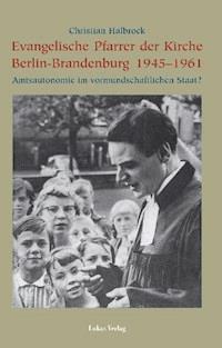 Evangelische Pfarrer der Kirche Berlin-Brandenburg 1945–1961 - Christian Halbrock - E-Book