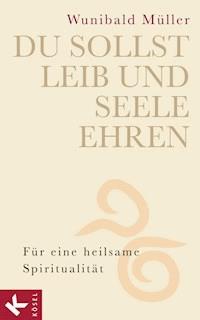 Du sollst Leib und Seele ehren - Wunibald Müller - E-Book