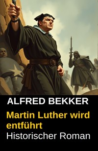 Martin Luther wird entführt - Alfred Bekker - E-Book