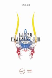 La Légende Final Fantasy I, II & III - Raphaël Lucas - E-Book