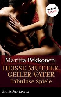Heiße Mutter, geiler Vater - Tabulose Spiele - Maritta Pekkonen - E-Book