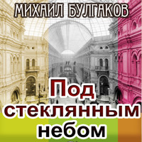 Под стеклянным небом - Михаил Булгаков - Hörbuch