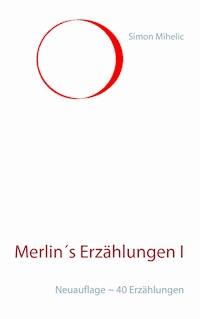 Merlin´s Erzählungen I - Simon Mihelic - E-Book