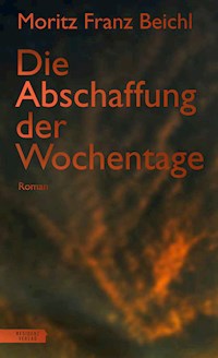 Die Abschaffung der Wochentage - Moritz Franz Beichl - E-Book