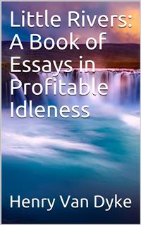 Little Rivers: A Book of Essays in Profitable Idleness - Henry van Dyke - E-Book