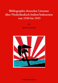 Bibliographie deutscher Literatur über Niederländisch-Indien/Indonesien von 1930 bis 1945 - Horst H. Geerken - E-Book