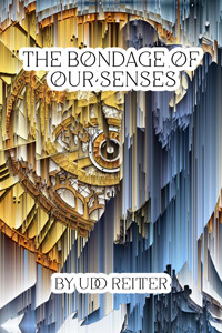 The Bondage of our Senses. - Udo Reitter - E-Book