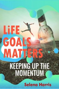 Life Goals Matters , Keeping Up The Momentum - Selena Harris - E-Book