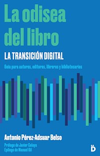La odisea del libro: la transición digital - Antonio Pérez-Adsuar Belso - E-Book