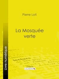 La Mosquée verte - Pierre Loti - E-Book