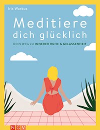 Meditiere dich glücklich - Iris Warkus - E-Book