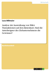 Analyse der Auswirkung von M&A Transaktionen auf den Aktienkurs. Sind die Anteilseigner des Zielunternehmens die Gewinner? - Luca Bißmaier - E-Book