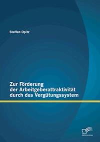 Zur Förderung der Arbeitgeberattraktivität durch das Vergütungssystem - Steffen Opitz - E-Book