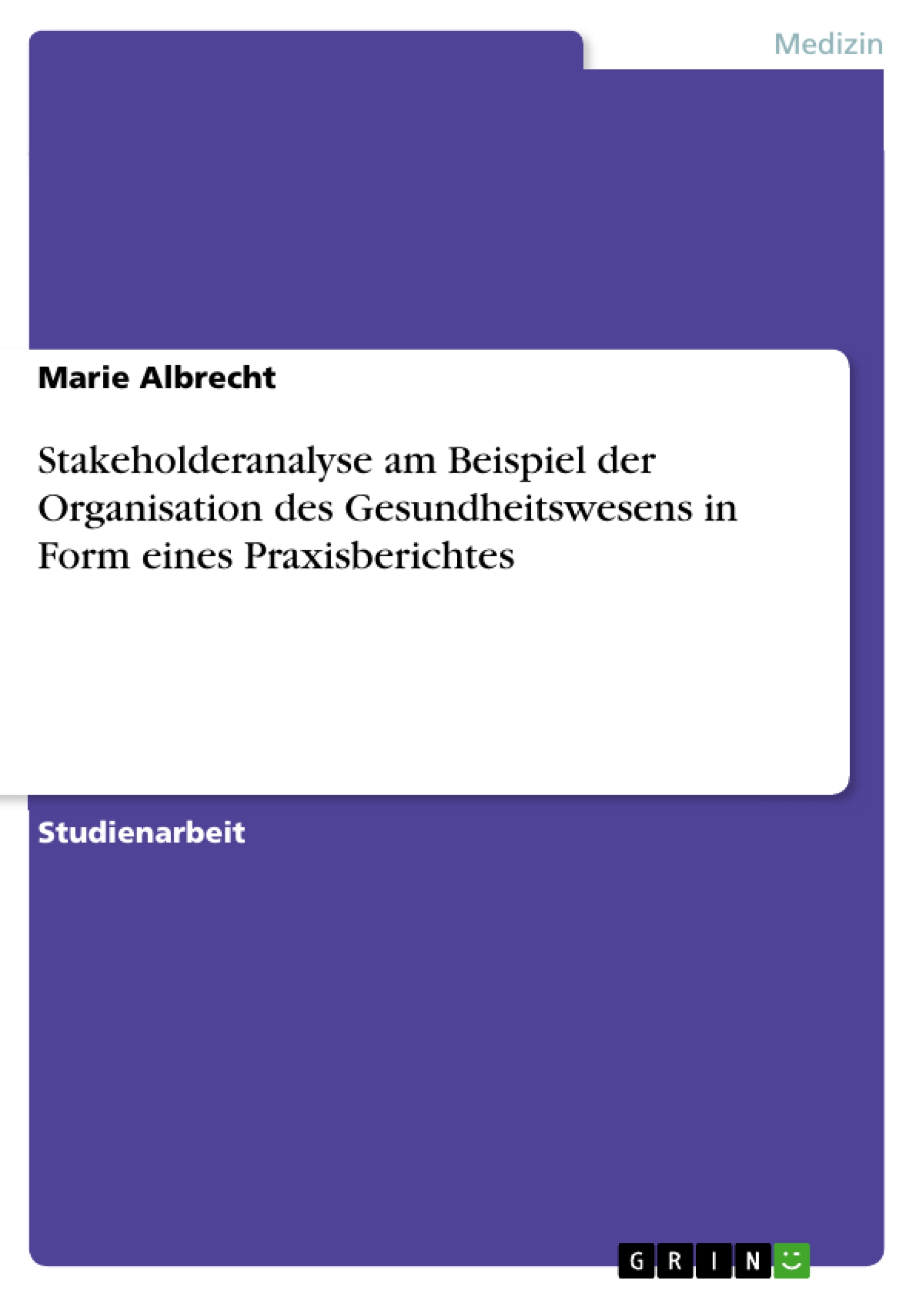 Stakeholderanalyse am Beispiel der Organisation des Gesundheitswesens in Form eines Praxisberichtes - Marie Albrecht - E-Book