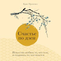 Счастье по дзен. Искусство любить то, что есть, и создавать то, что хочется - Крис Прентисс - Hörbuch