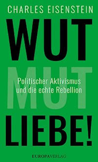 Wut, Mut, Liebe! - Charles Eisenstein - E-Book
