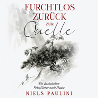 Furchtlos zurück zur Quelle - Ein daoistischer Reiseführer nach Hause (ungekürzt) - Niels Paulini - Hörbuch