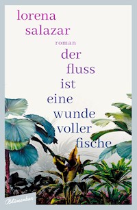 Der Fluss ist eine Wunde voller Fische - Lorena Salazar - E-Book