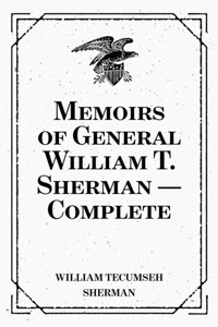 Memoirs of General William T. Sherman — Complete - William Tecumseh Sherman - E-Book