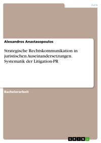 Strategische Rechtskommunikation in juristischen Auseinandersetzungen. Systematik der Litigation-PR - Alexandros Anastasopoulos - E-Book