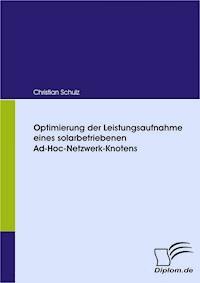 Optimierung der Leistungsaufnahme eines solarbetriebenen Ad-Hoc-Netzwerk-Knotens - Christian Schulz - E-Book