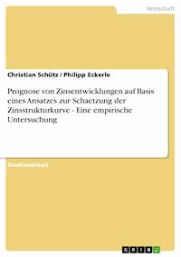 Prognose von Zinsentwicklungen auf Basis eines Ansatzes zur Schaetzung der Zinsstrukturkurve - Eine empirische Untersuchung - Christian Schütz - E-Book
