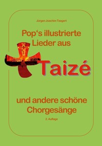 Pops illustrierte Lieder aus Taizé und andere schöne Chorgesänge - Jürgen Joachim Taegert - E-Book