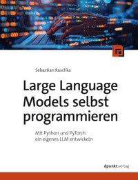 Large Language Models selbst programmieren - Sebastian Raschka - E-Book
