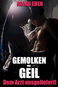 Gemolken & Geil - Ihrem Arzt ausgeliefert! - Aslan Eden - E-Book
