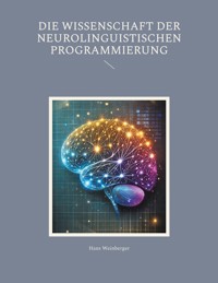 Die Wissenschaft der Neurolinguistischen Programmierung - Hans Weinberger - E-Book