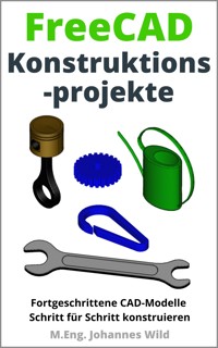 FreeCAD | Konstruktionsprojekte - M.Eng. Johannes Wild - E-Book