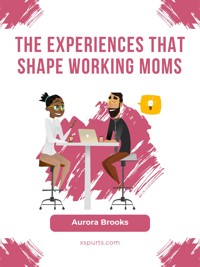 The Experiences that Shape Working Moms - Aurora Brooks - E-Book
