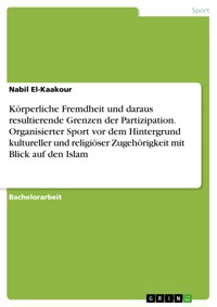 Körperliche Fremdheit und daraus resultierende Grenzen der Partizipation. Organisierter Sport vor dem Hintergrund kultureller und religiöser Zugehörigkeit mit Blick auf den Islam - Nabil El-Kaakour - E-Book