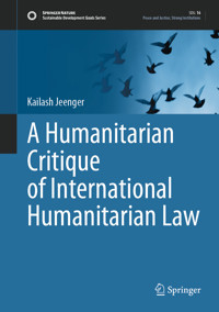 A Humanitarian Critique of International Humanitarian Law - Kailash Jeenger - E-Book