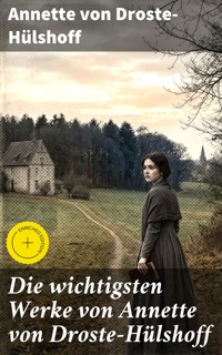 Die wichtigsten Werke von Annette von Droste-Hülshoff - Annette von Droste-Hülshoff - E-Book