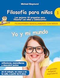 Filosofía para niños: Yo y mi mundo. Las mejores 44 preguntas para filosofar con niños y adolescentes - Michael Siegmund - E-Book
