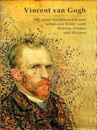 Vincent van Gogh: 100 seiner berühmtesten und schönsten Bilder samt Briefen, Zitaten und Skizzen - Vincent van Gogh - E-Book