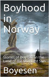 Boyhood in Norway: Stories of Boy-Life in the Land of the Midnight Sun - Hjalmar Hjorth Boyesen - E-Book